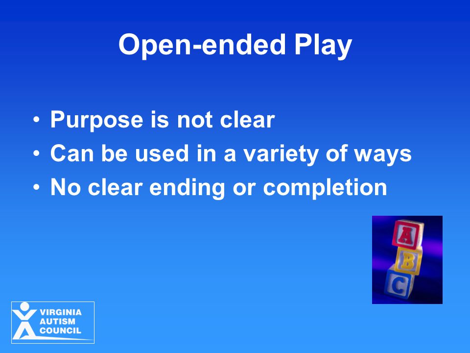 Open-ended Play Purpose is not clear Can be used in a variety of ways