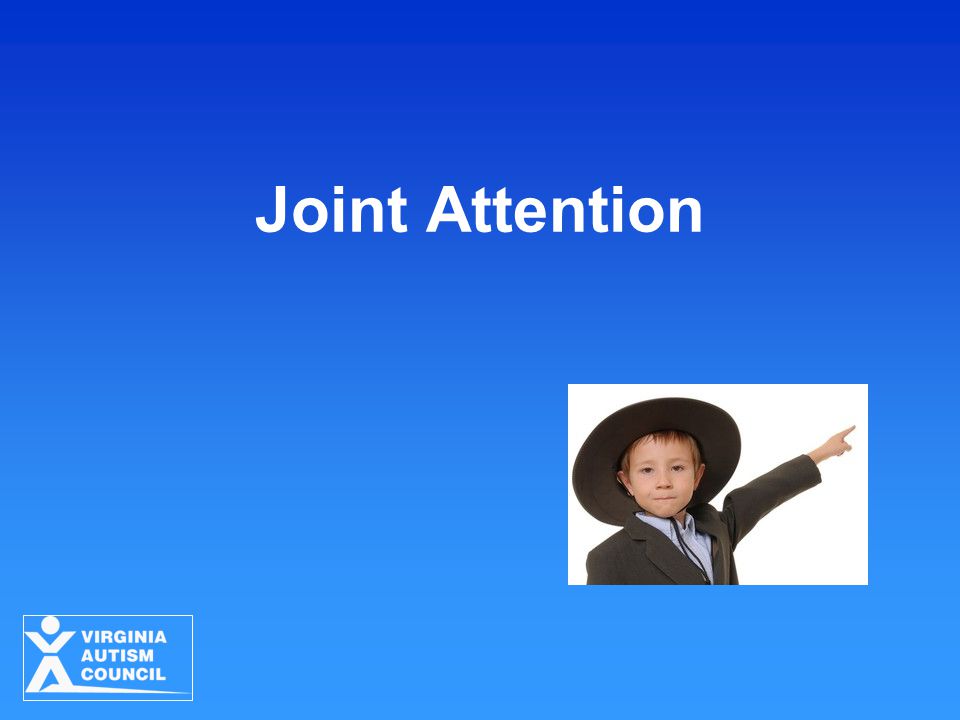 Joint Attention Strategies for Young Children with ASD Virginia Autism Council 2010