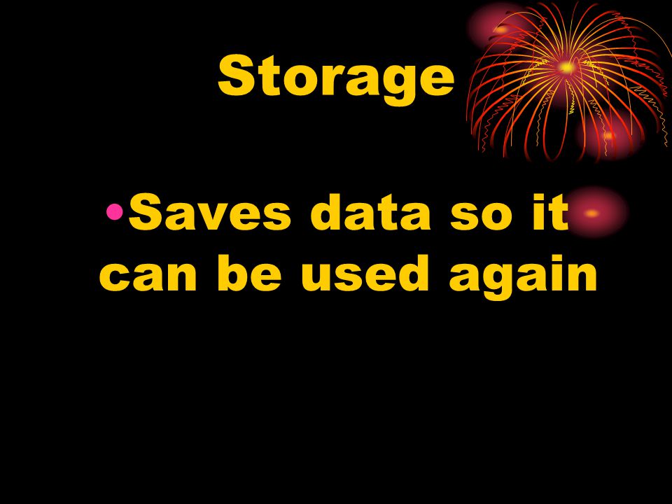 Saves data so it can be used again