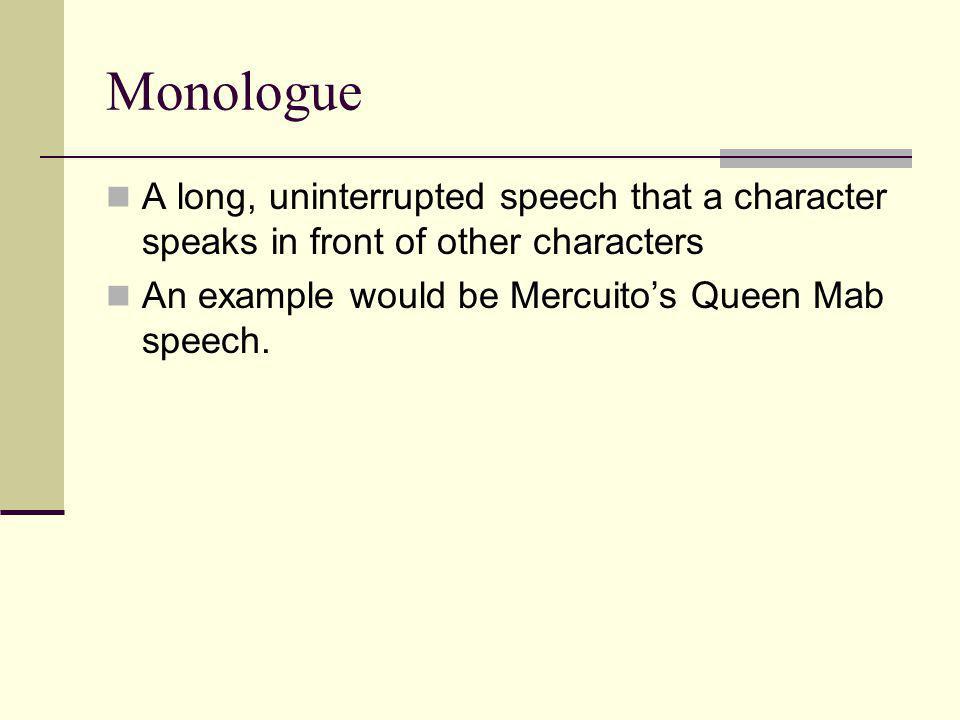 Monologue A long, uninterrupted speech that a character speaks in front of other characters.