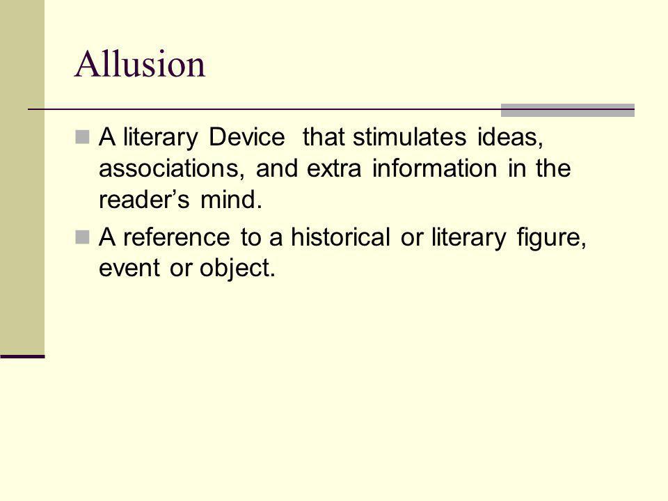 Allusion A literary Device that stimulates ideas, associations, and extra information in the reader’s mind.