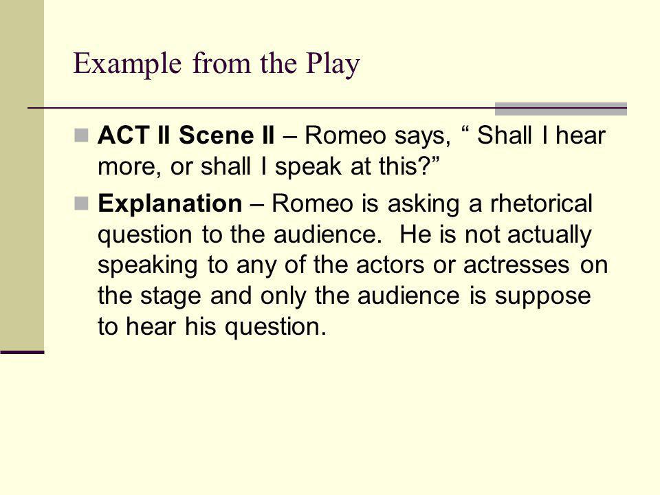 Example from the Play ACT II Scene II – Romeo says, Shall I hear more, or shall I speak at this