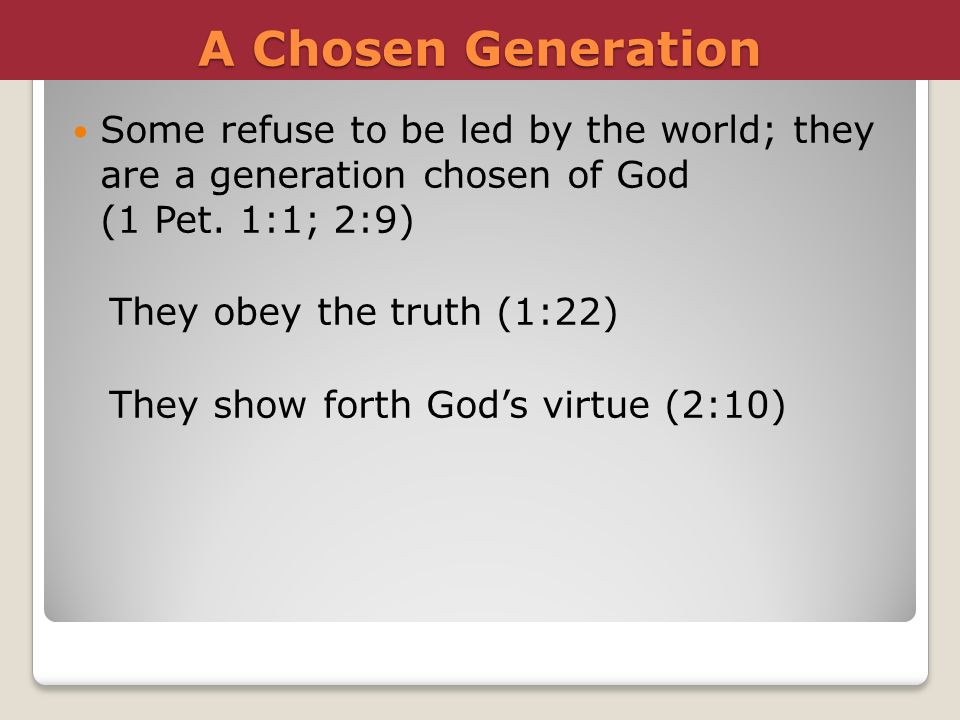 A Chosen Generation Some refuse to be led by the world; they are a generation chosen of God (1 Pet. 1:1; 2:9)