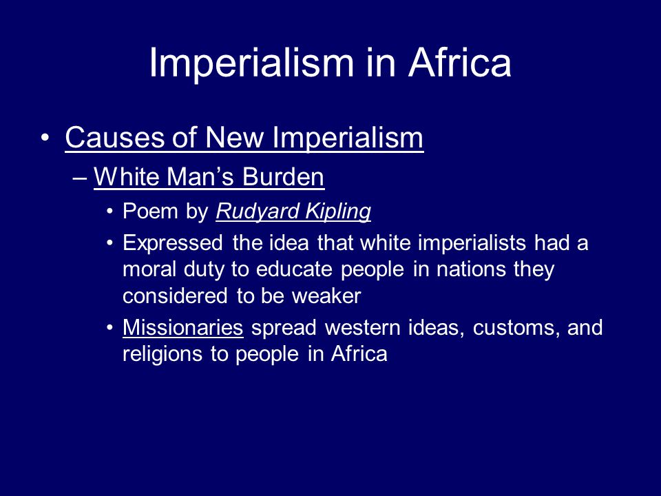 Imperialism in Africa Causes of New Imperialism White Man’s Burden