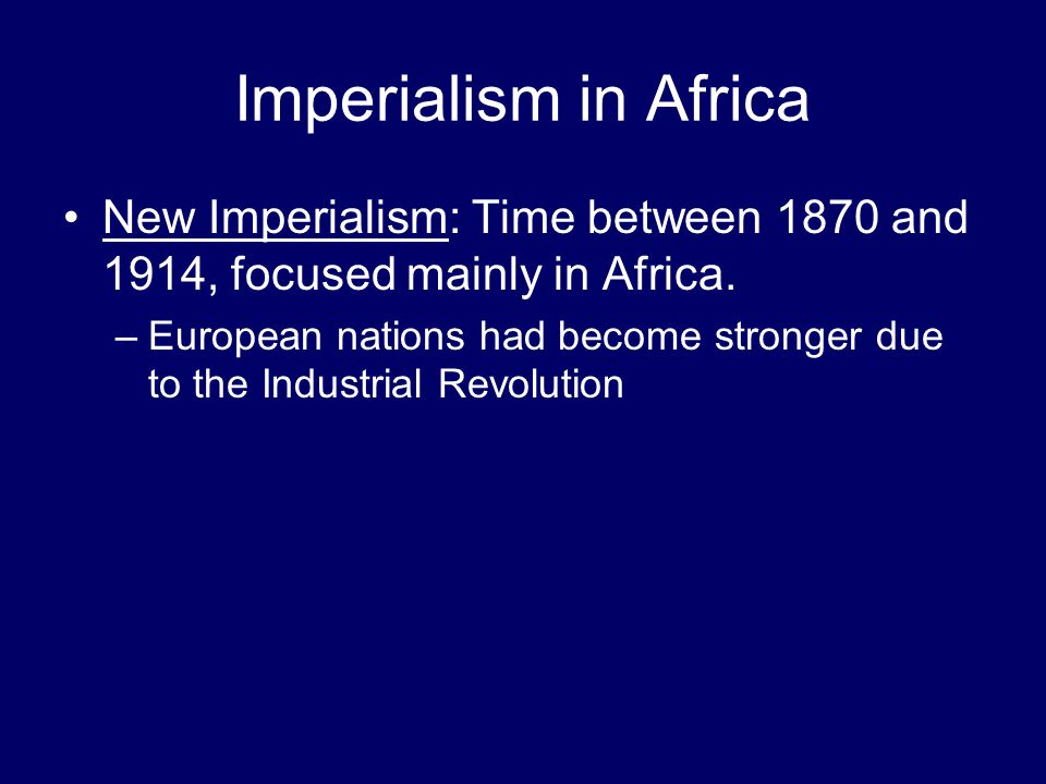 Imperialism in Africa New Imperialism: Time between 1870 and 1914, focused mainly in Africa.
