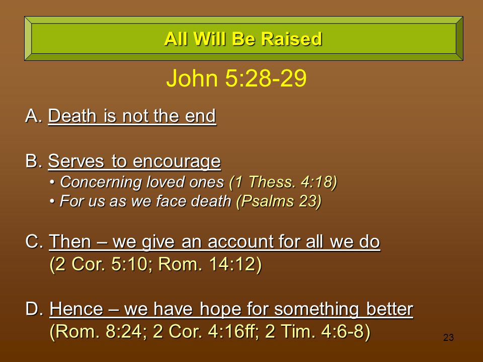 John 5:28-29 All Will Be Raised A. Death is not the end