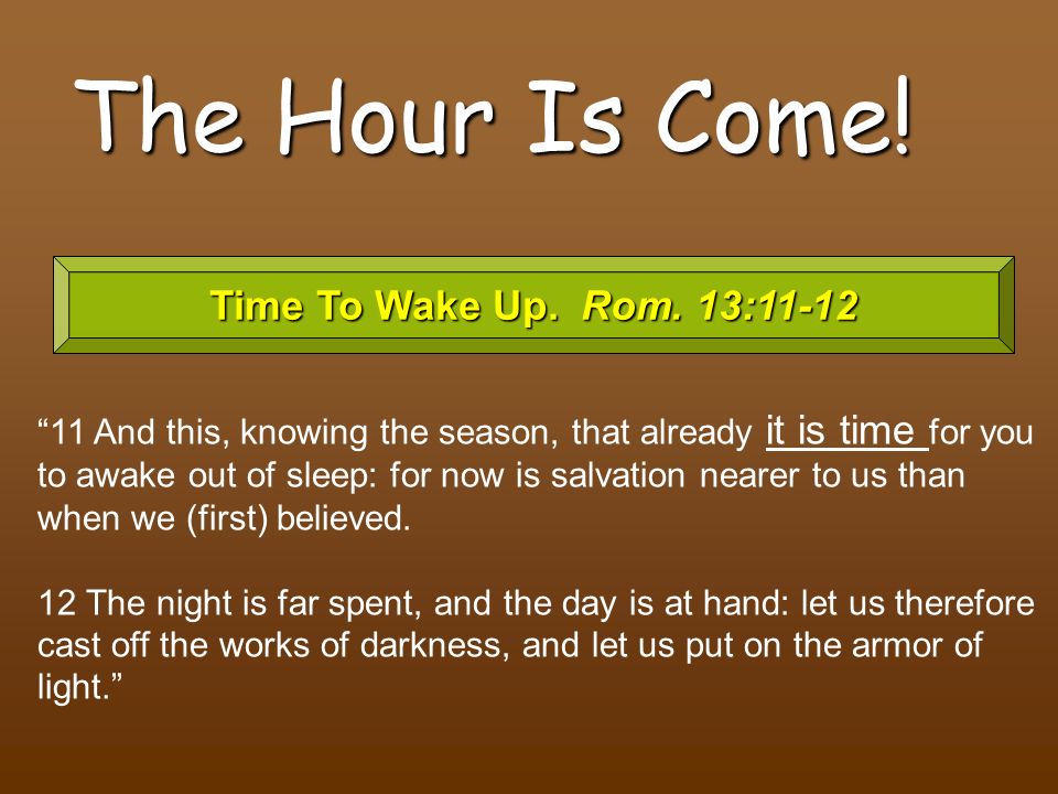 The Hour Is Come! Time To Wake Up. Rom. 13:11-12