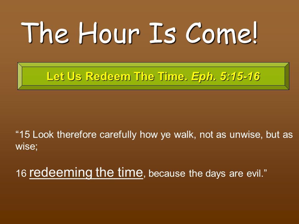 Let Us Redeem The Time. Eph. 5:15-16
