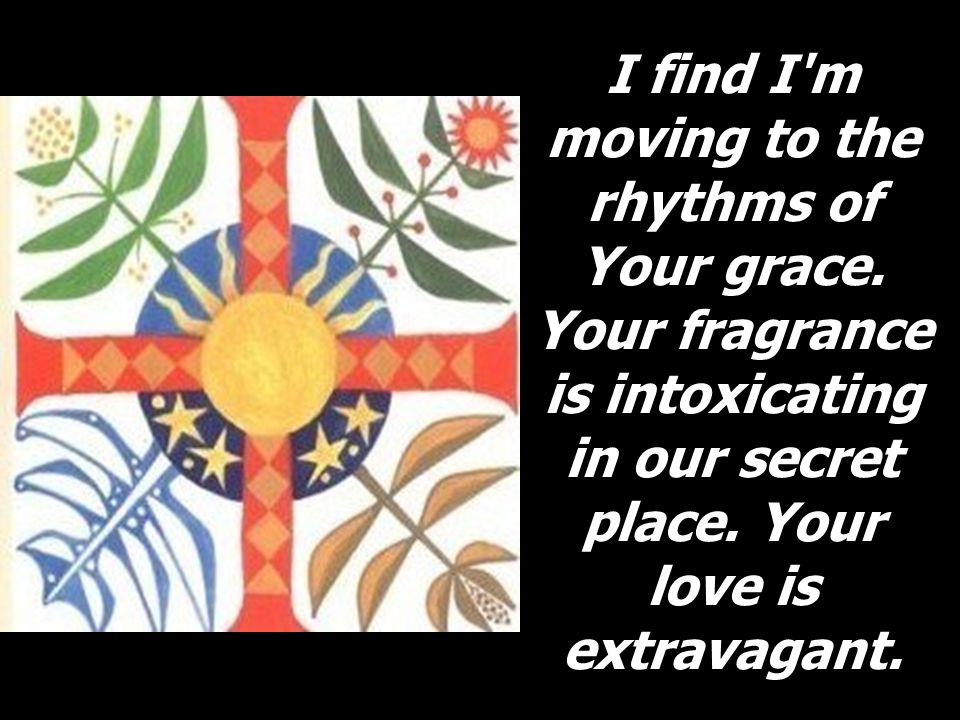 I find I m moving to the rhythms of Your grace