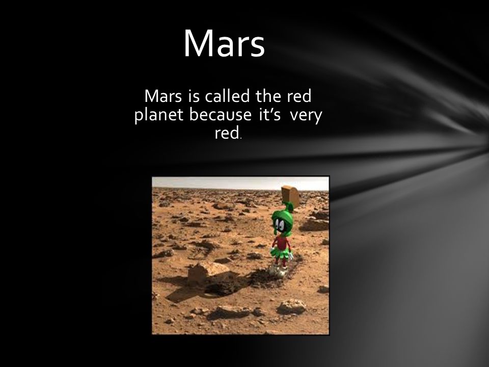 Mars is called the red planet because it’s very red.