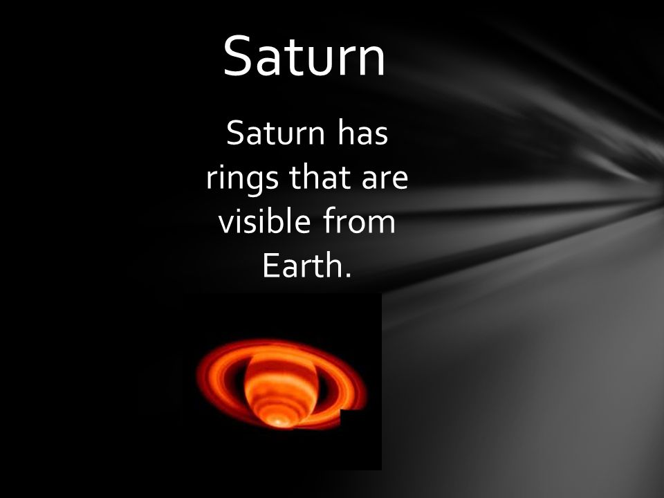 Saturn has rings that are visible from Earth.