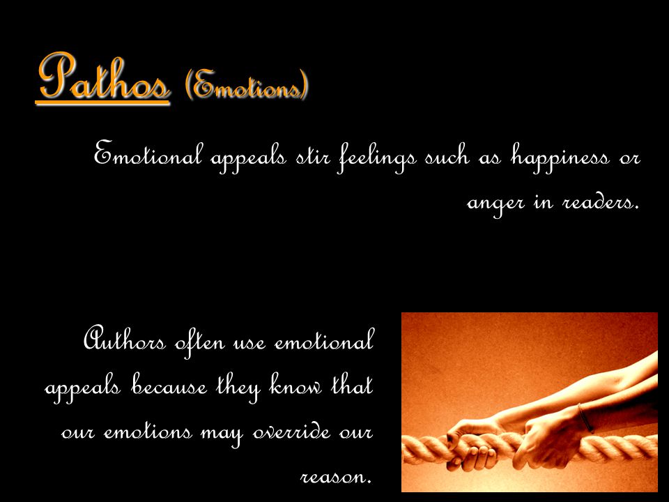 Pathos (Emotions) Emotional appeals stir feelings such as happiness or anger in readers.