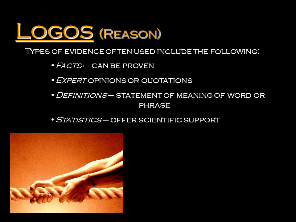 Logos Logos (Reason) Types of evidence often used include the following: Facts – can be proven. Expert opinions or quotations.