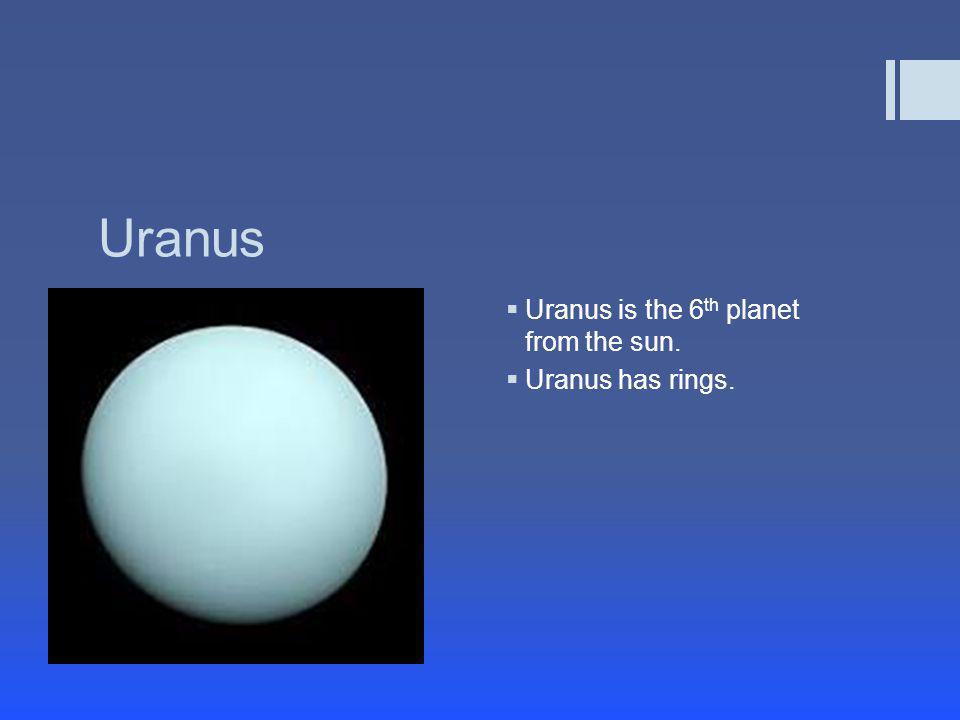 Uranus Uranus is the 6th planet from the sun. Uranus has rings.
