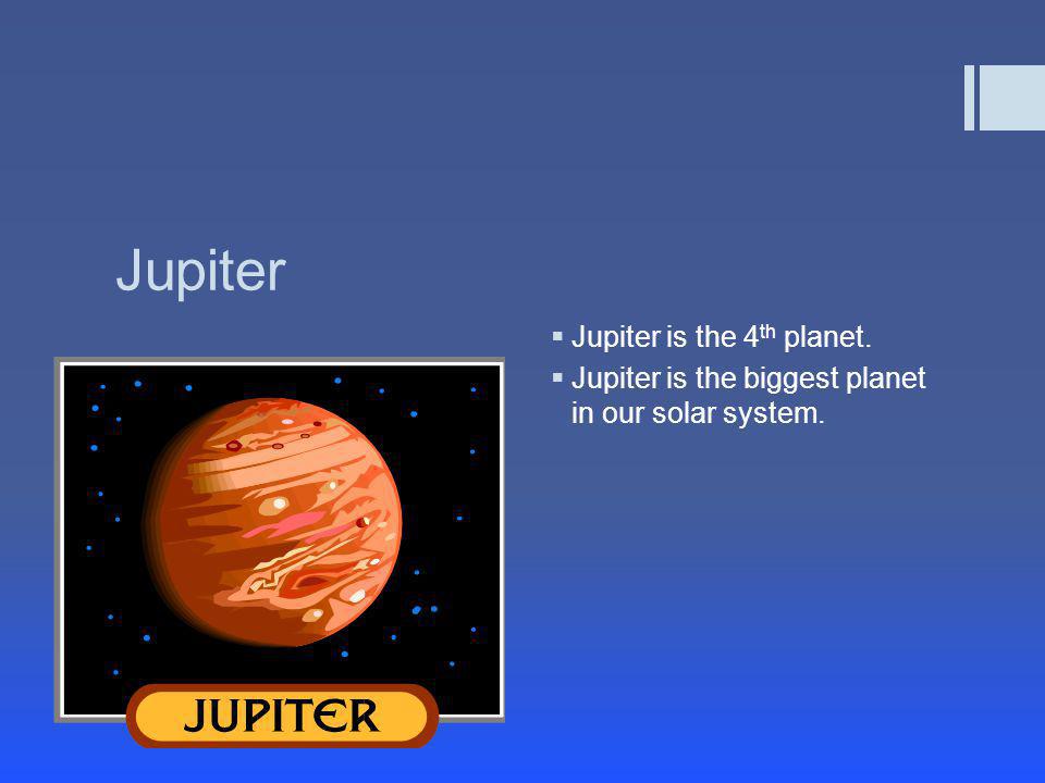 Jupiter Jupiter is the 4th planet.
