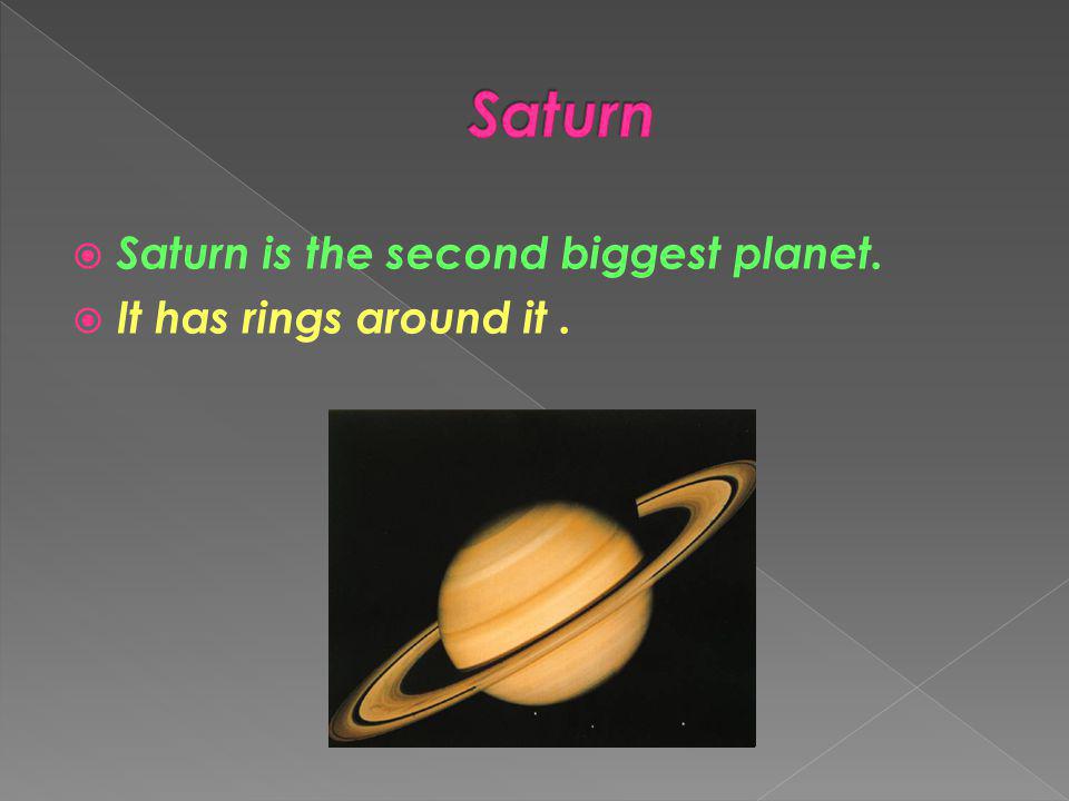 Saturn Saturn is the second biggest planet. It has rings around it .