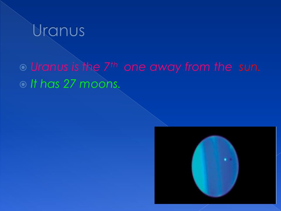 Uranus Uranus is the 7th one away from the sun. It has 27 moons.