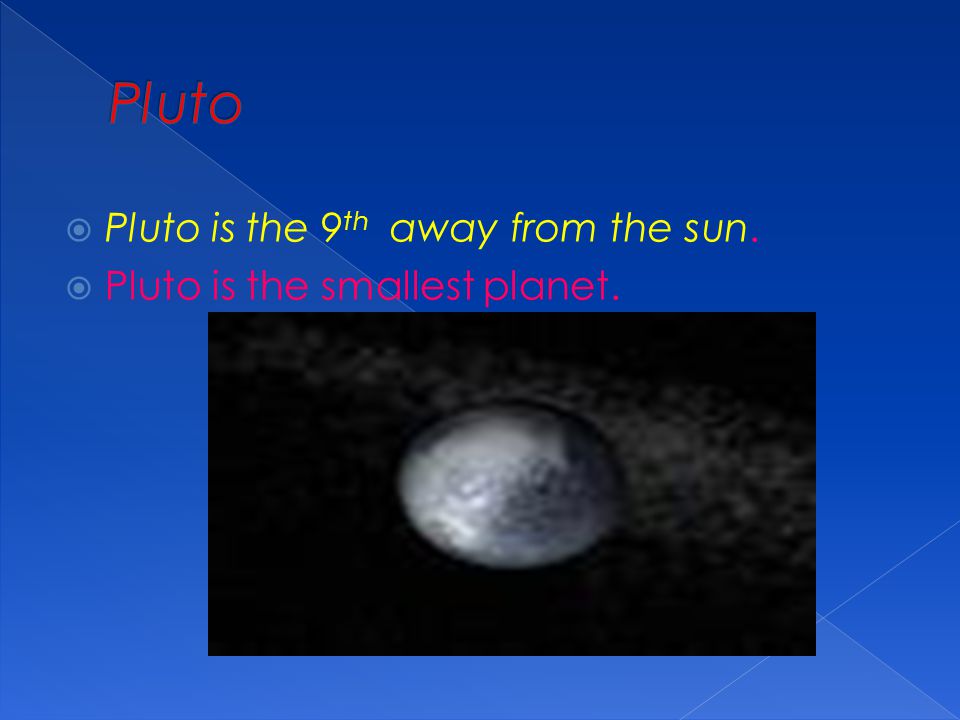 Pluto Pluto is the 9th away from the sun.