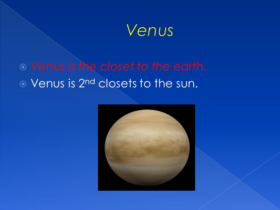 Venus Venus is the closet to the earth.