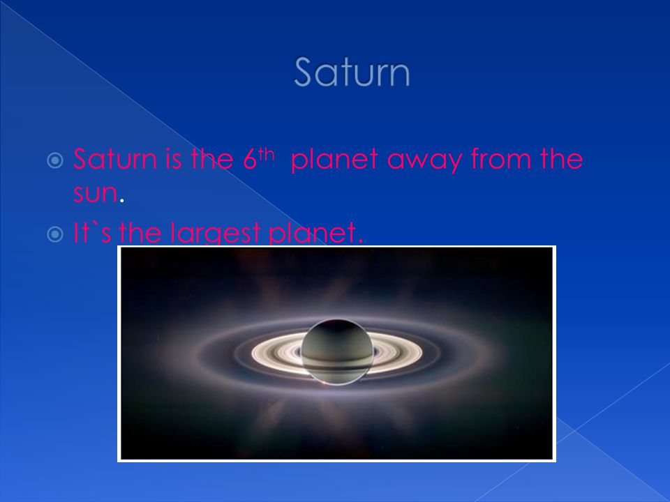 Saturn Saturn is the 6th planet away from the sun.