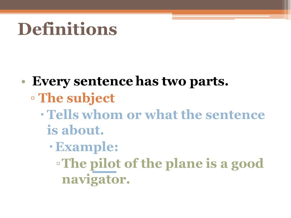 Definitions Every sentence has two parts. The subject