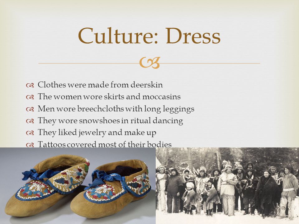 Culture: Dress Clothes were made from deerskin