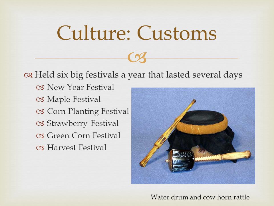 Culture: Customs Held six big festivals a year that lasted several days. New Year Festival. Maple Festival.