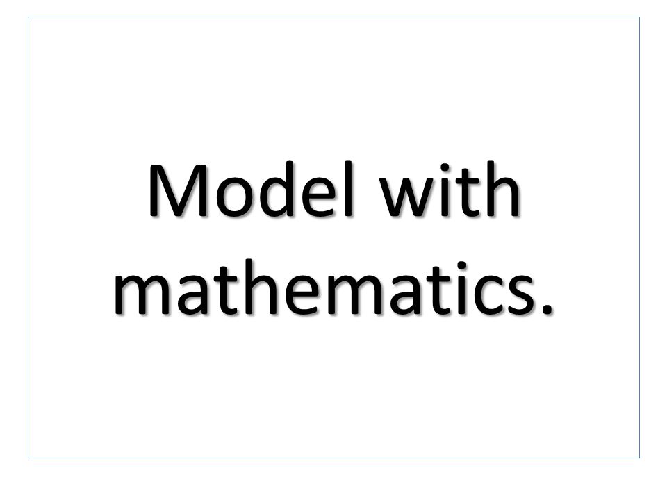 Model with mathematics.