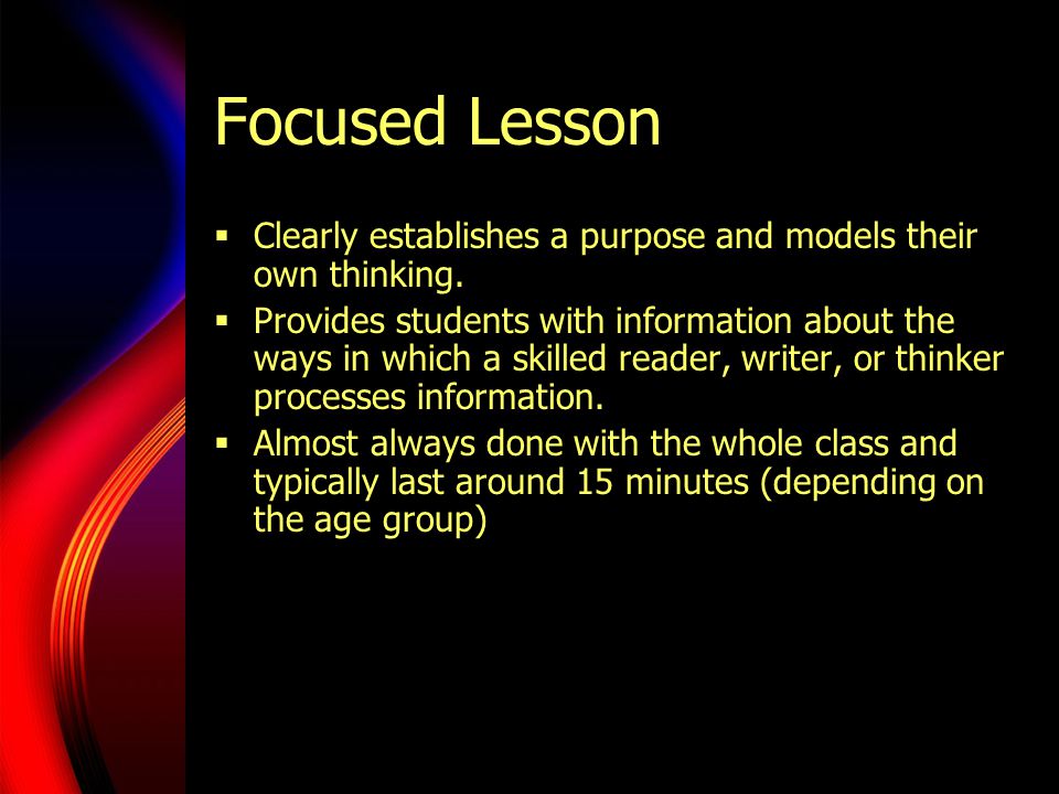 Focused Lesson Clearly establishes a purpose and models their own thinking.