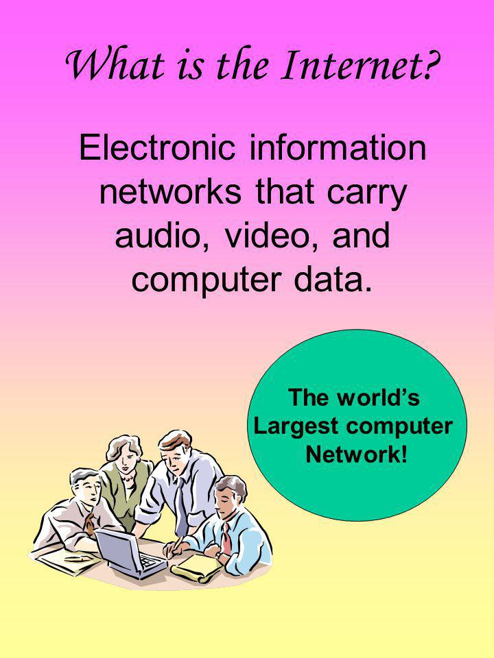 What is the Internet Electronic information networks that carry audio, video, and computer data. The world’s.