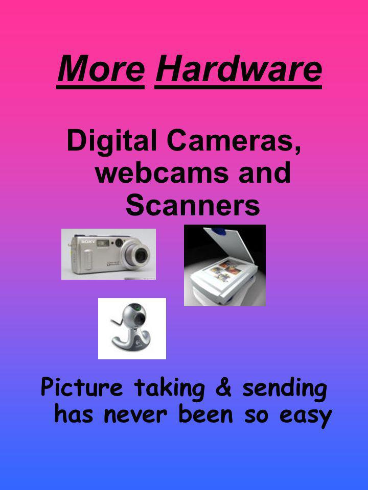 More Hardware Digital Cameras, webcams and Scanners