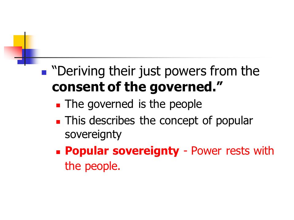 Deriving their just powers from the consent of the governed.