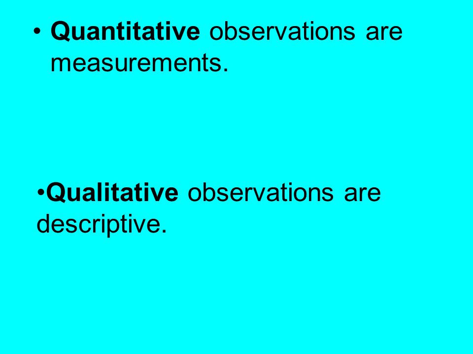 Quantitative observations are measurements.