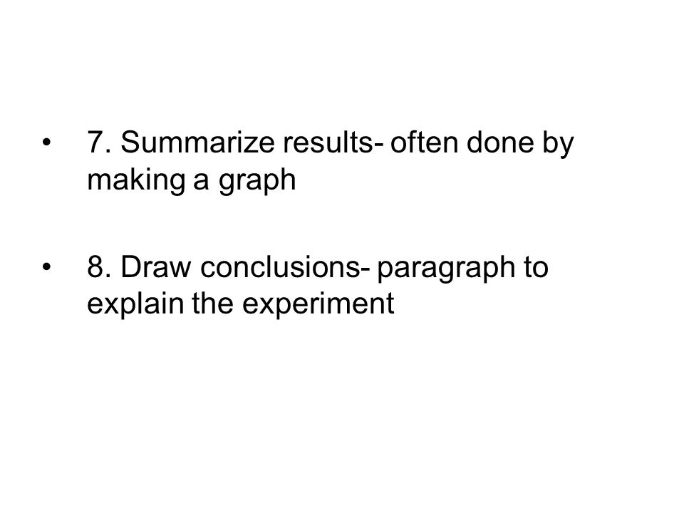 7. Summarize results- often done by making a graph