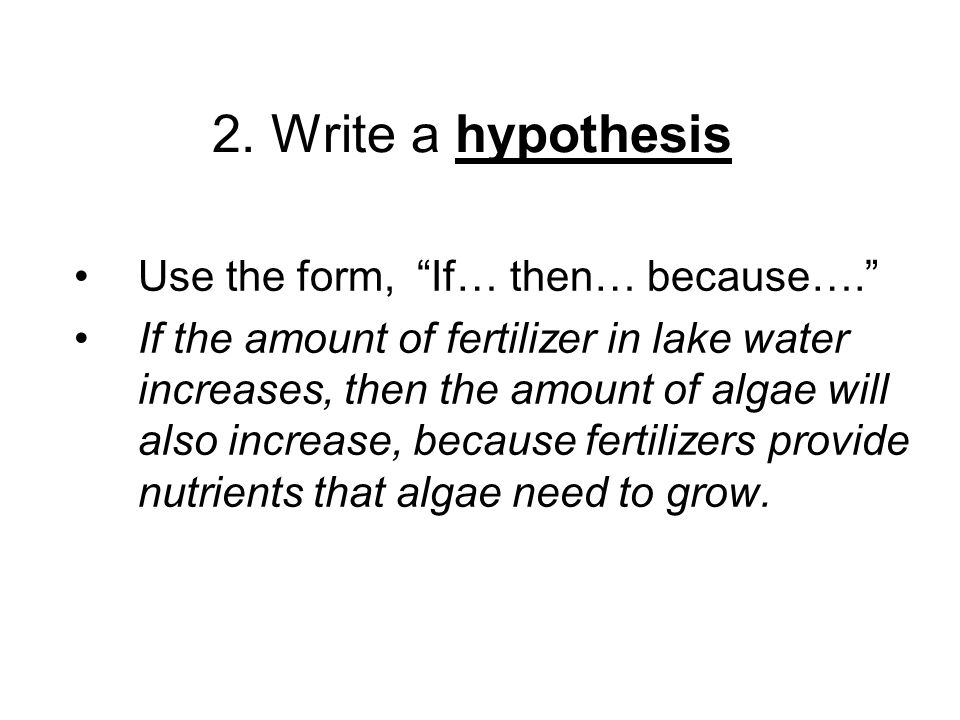 2. Write a hypothesis Use the form, If… then… because….