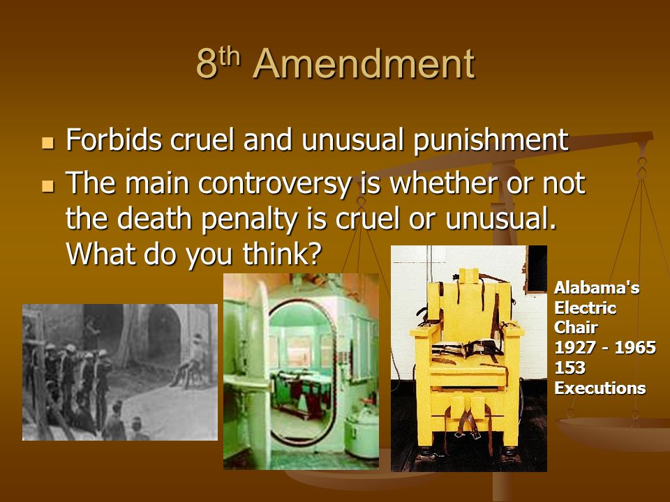 8th Amendment Forbids cruel and unusual punishment