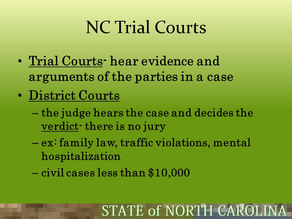 NC Trial Courts Trial Courts- hear evidence and arguments of the parties in a case. District Courts.