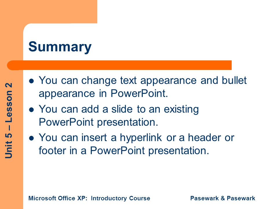 Summary You can change text appearance and bullet appearance in PowerPoint. You can add a slide to an existing PowerPoint presentation.