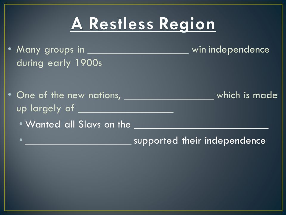 A Restless Region Many groups in __________________ win independence during early 1900s.