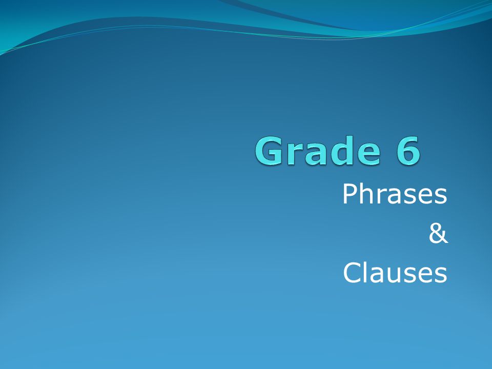 Grade 6 Phrases & Clauses