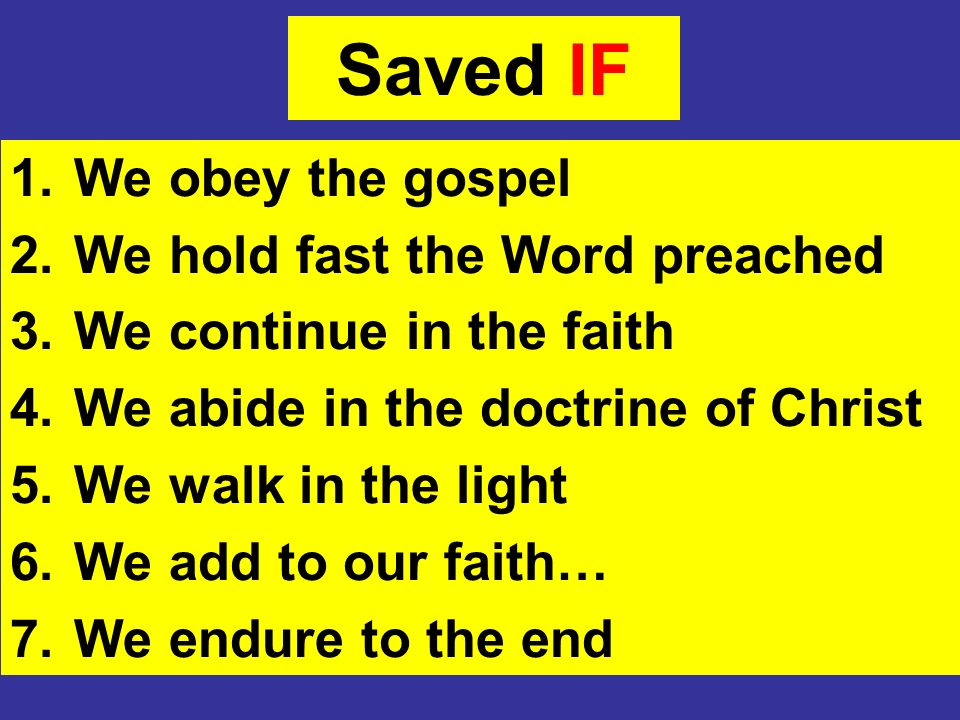 Saved IF We obey the gospel We hold fast the Word preached