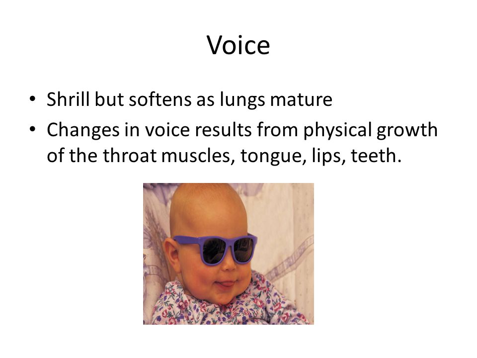 Voice Shrill but softens as lungs mature