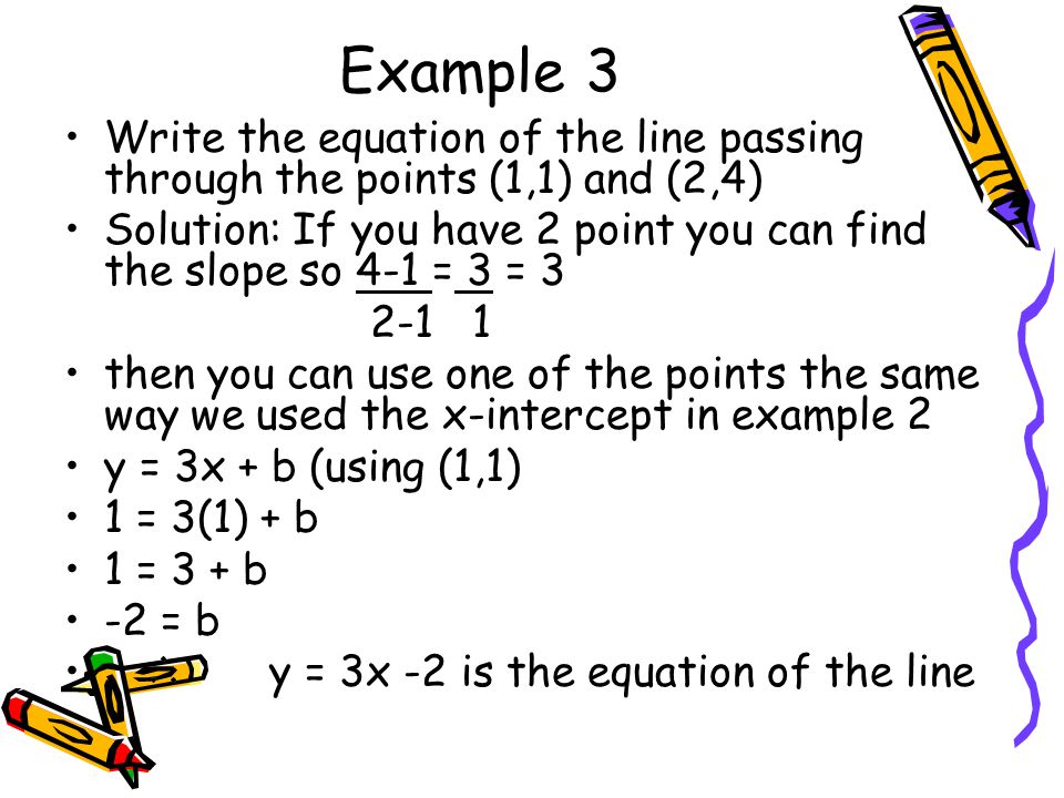 Example 3 Write the equation of the line passing through the points (1,1) and (2,4)