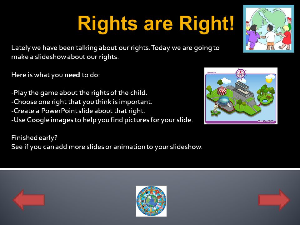 Rights are Right! Lately we have been talking about our rights. Today we are going to make a slideshow about our rights.