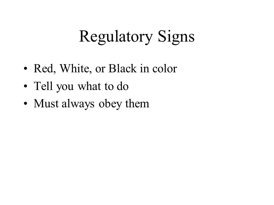 Regulatory Signs Red, White, or Black in color Tell you what to do