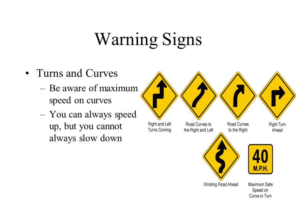 Warning Signs Turns and Curves Be aware of maximum speed on curves