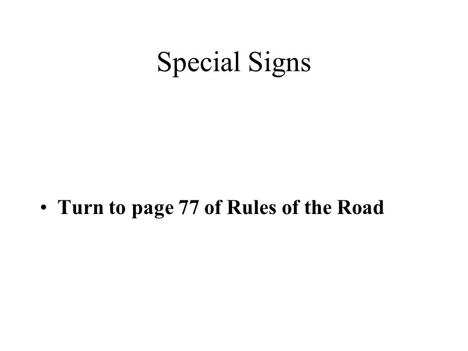 Special Signs Turn to page 77 of Rules of the Road
