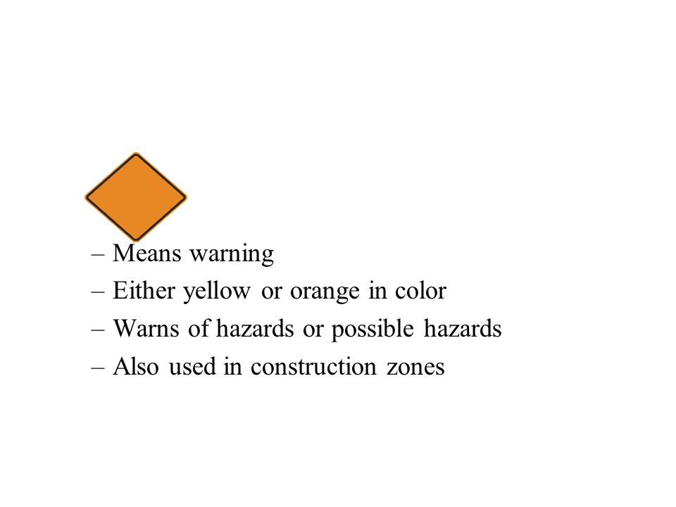 Means warning Either yellow or orange in color. Warns of hazards or possible hazards.