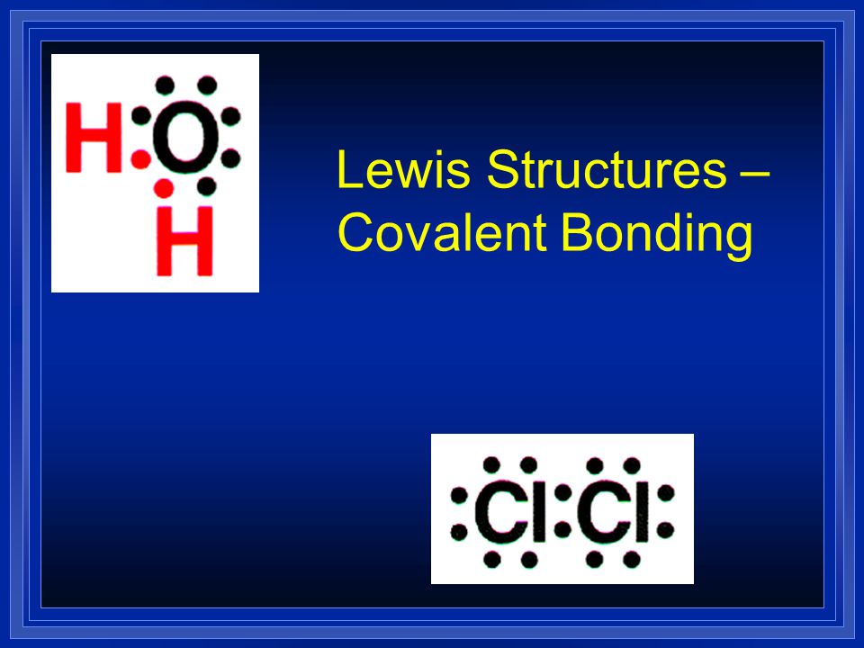 Lewis Structures –Covalent Bonding