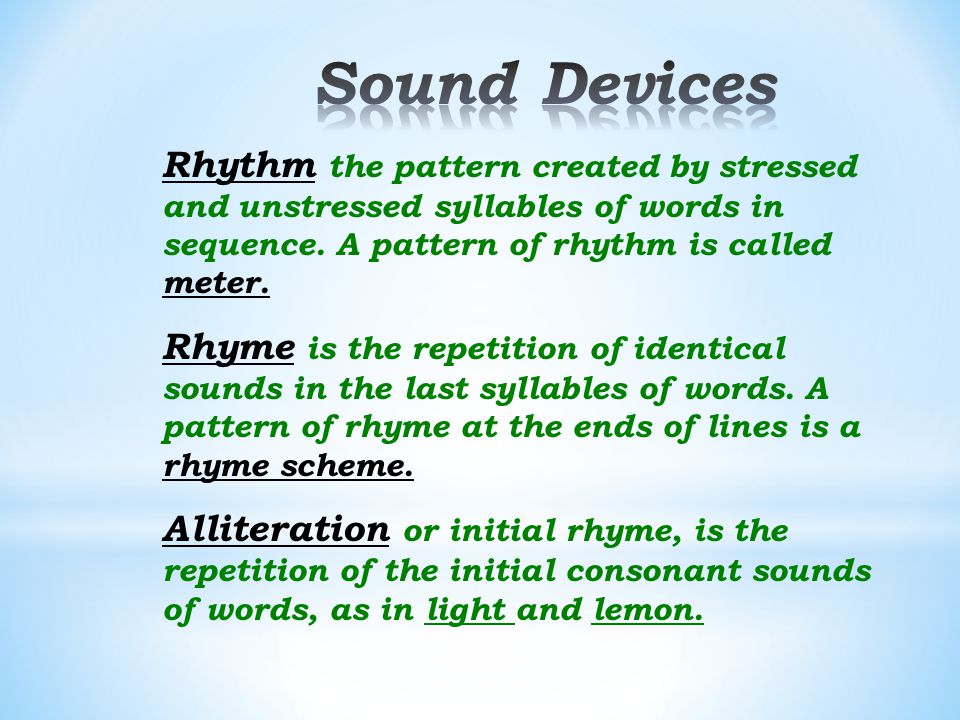 Sound Devices Rhythm the pattern created by stressed and unstressed syllables of words in sequence. A pattern of rhythm is called meter.